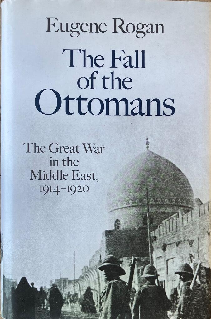 The fall of the Ottomans - the Great War in the Middle East, 1914-1920
