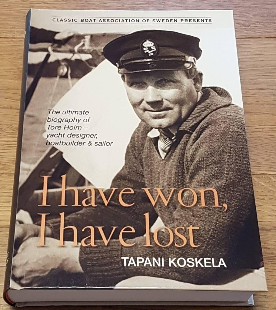 I have won, I have lost - the ultimate biography of Tore Holm, Sweden&acute;s greatest yacht designer