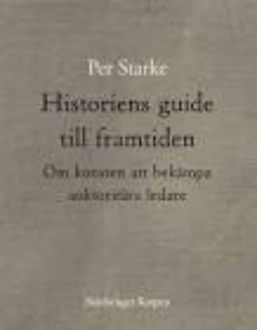 Historiens guide till framtiden - om konsten att bek&auml;mpa auktorit&auml;ra ledare