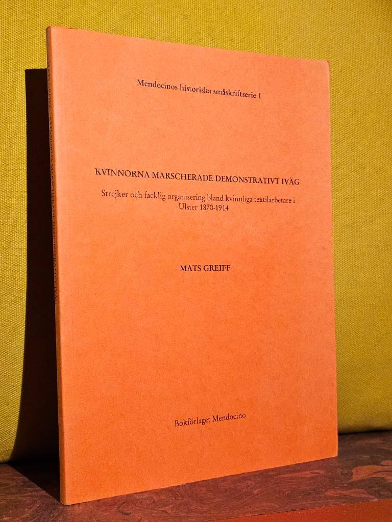 Kvinnorna marscherade demonstrativt iv&auml;g : strejker och facklig organisering bland kvinnliga textilarbetare i Ulster 1870-1914