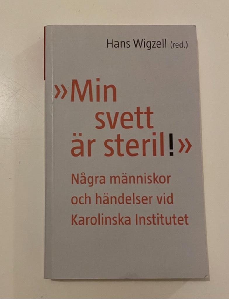 Min svett &auml;r steril : n&aring;gra m&auml;nniskor och h&auml;ndelser vid Karolinska Institutet