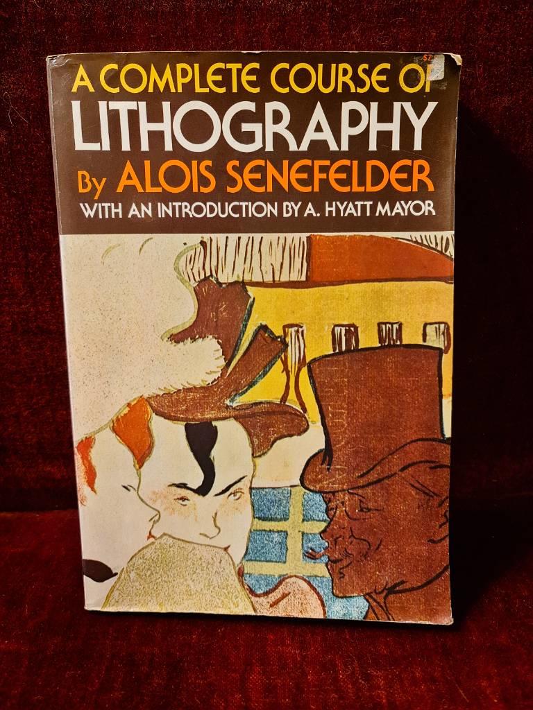 A complete course of lithography - with an introduction by A. Hyatt Mayor curator emeritus of Prints Metropolitan Museum of Art and a supplement of thirty-one plates from the first German and French editions