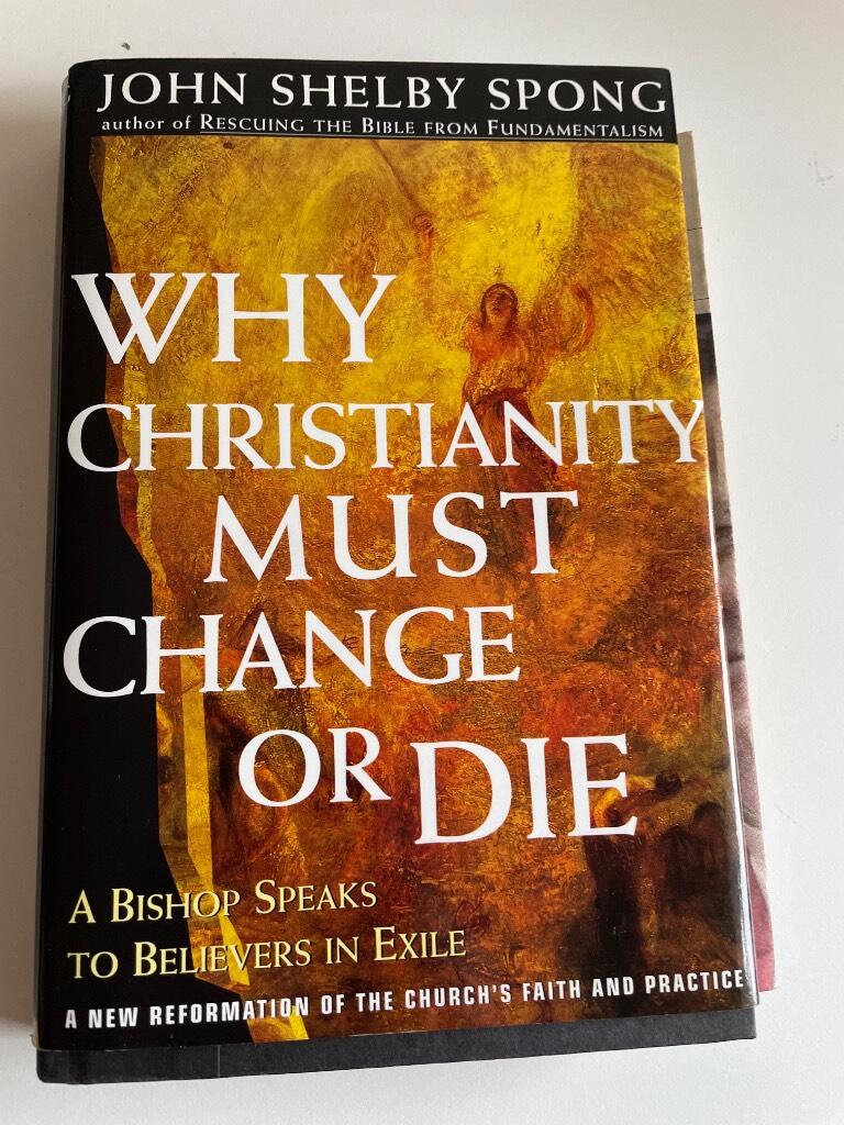Why christianity must change or die - a bishop speaks to believers in exile : a new reformation of the Church's faith and practice