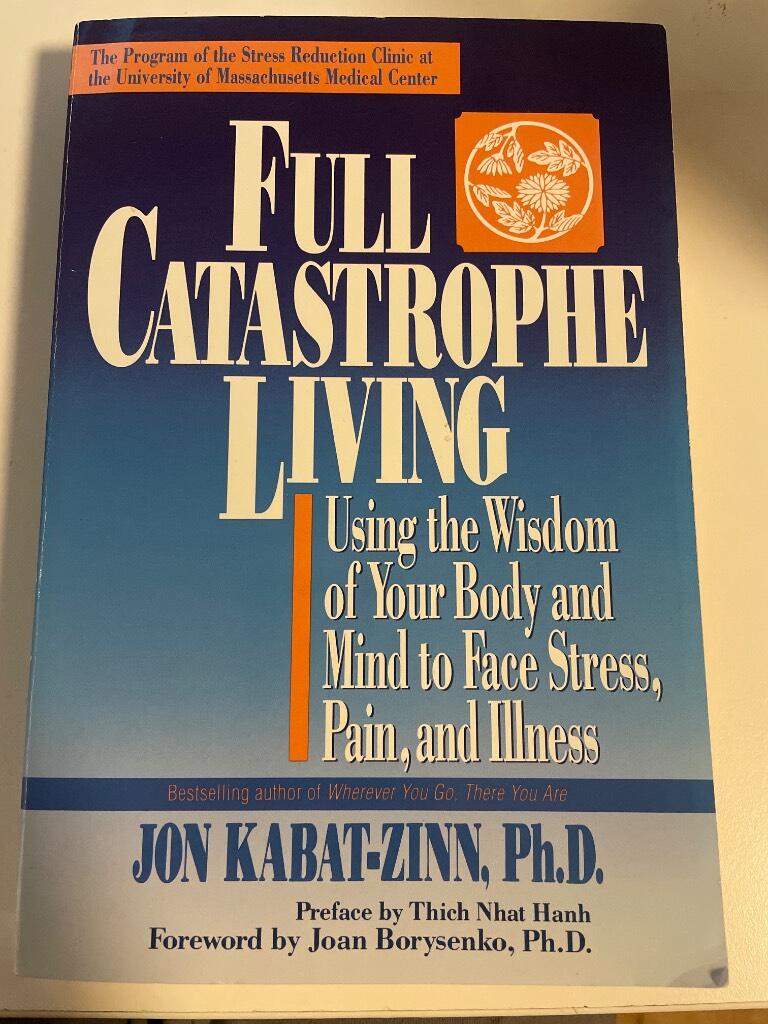 Full catastrophe living : using the wisdom of your body and mind to face stress, pain, and illness