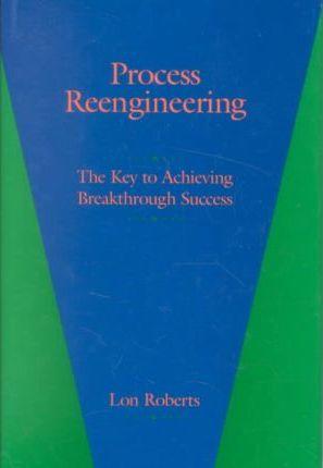 Process reengineering - the key to achieving breakthrough success