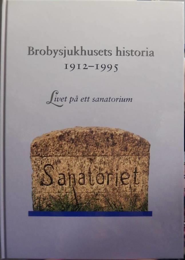 Brobysjukhusets historia 1912-1995 : livet p&aring; ett sanatorium