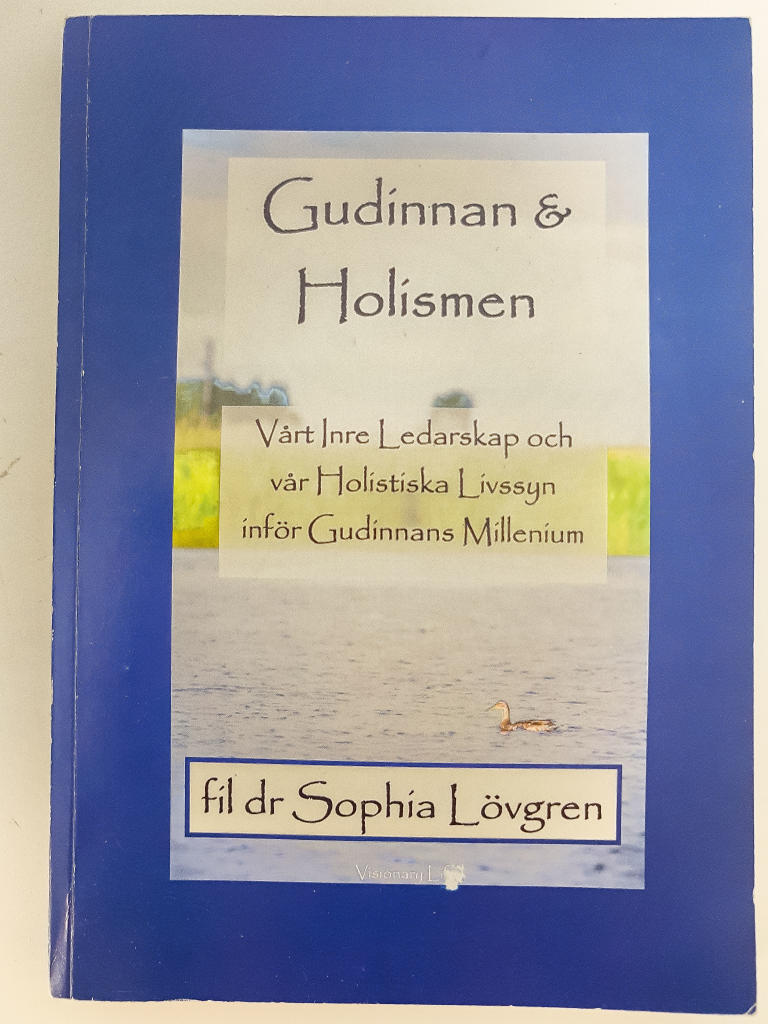 Gudinnan och Holismen : v&aring;rt inre ledarskap och v&aring;r Holistiska Livssyn inf&ouml;r Gudinnans Millennium