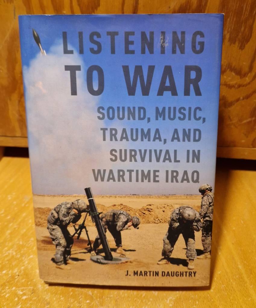 Listening to war : sound, music, trauma and survival in wartime Iraq