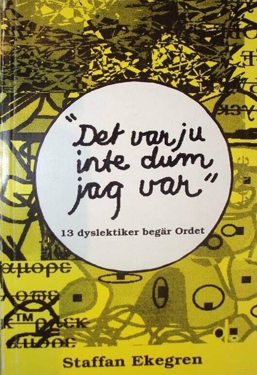 "Det var ju inte dum jag var" : 13 dyslektiker beg&auml;r Ordet