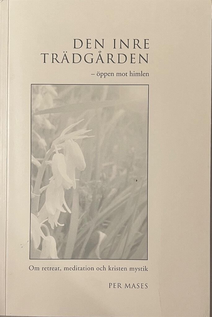 Den inre tr&auml;dg&aring;rden - &ouml;ppen mot himlen : om retreat, meditation och kristen mystik
