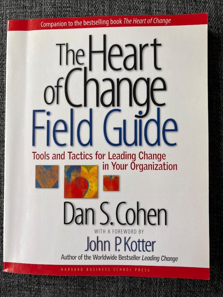 The heart of change field guide - tools and tactics for leading change in your organization