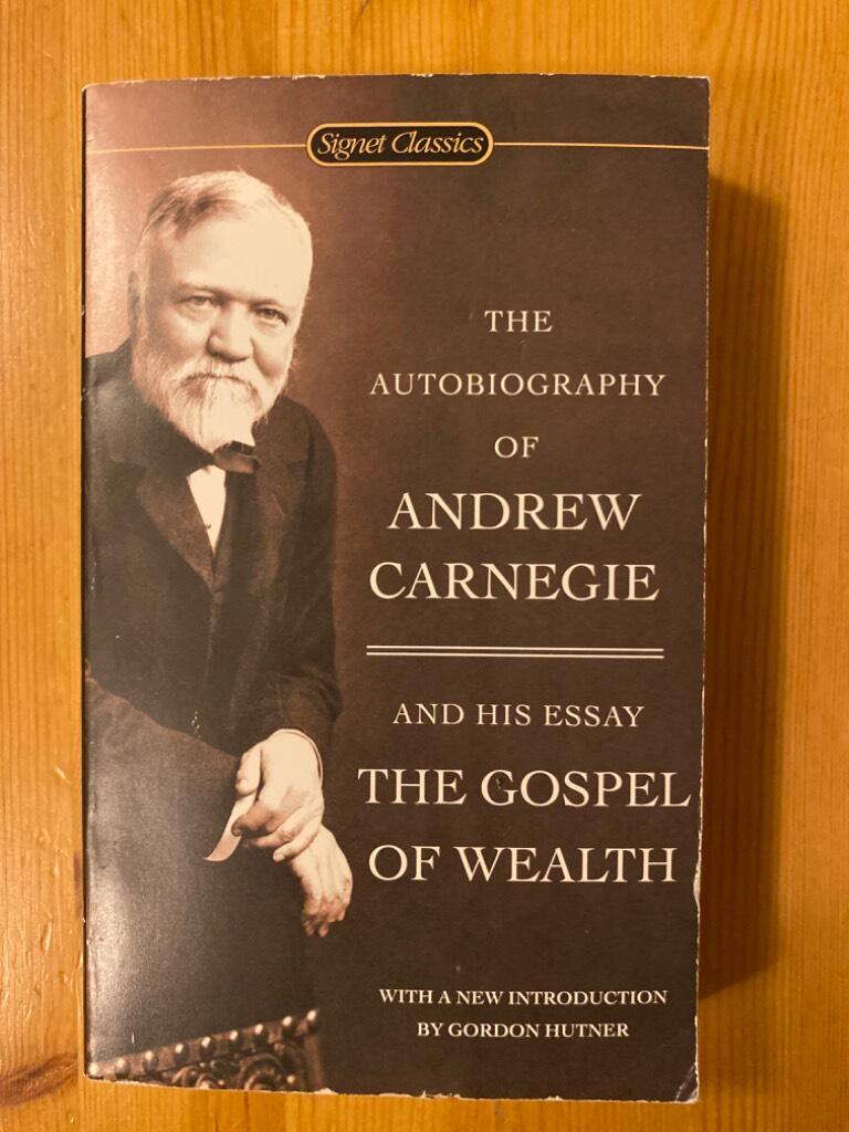The autobiography of Andrew Carnegie - and, The gospel of wealth
