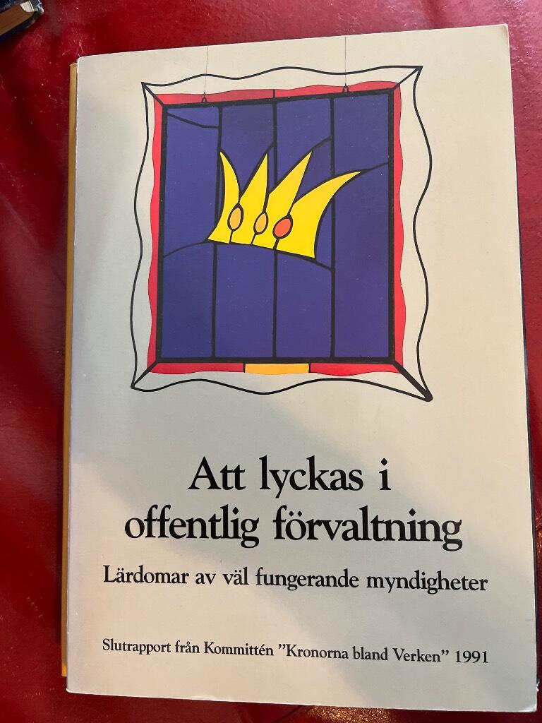 Att lyckas i offentlig förvaltning : lärdomar av väl fungerande myndigheter : slutrapport från Kommittén "Kronorna bland verken"