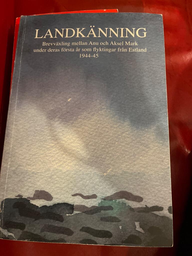 Landk&auml;nning : brevv&auml;xling mellan Anu och Aksel Mark under deras f&ouml;rsta &aring;r som flyktingar fr&aring;n Estland 1944-45