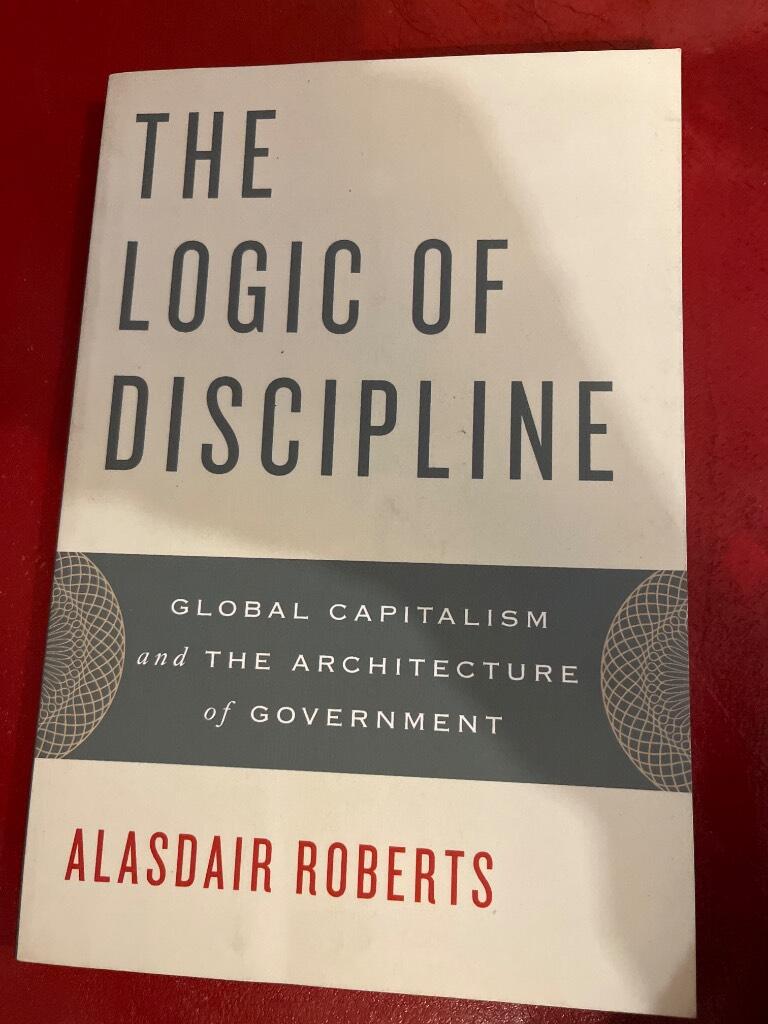 The logic of discipline - global capitalism and the architecture of government