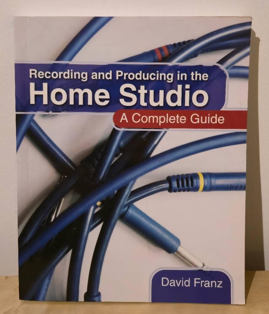 Recording and producing in the home studio - a complete guide