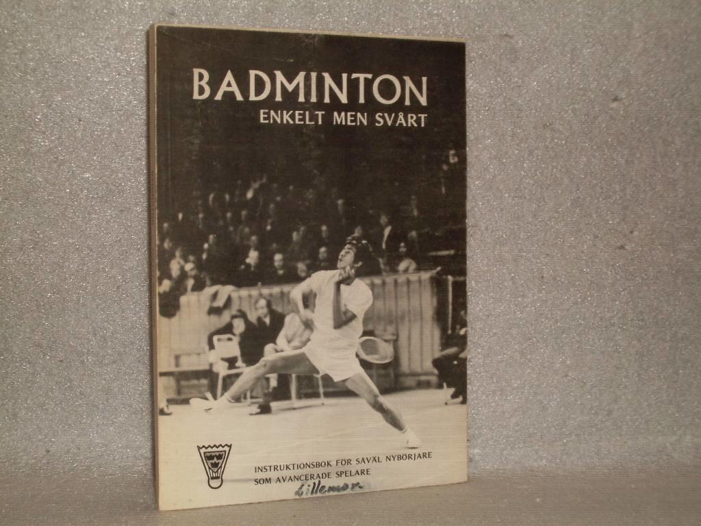 Badminton - enkelt men sv&aring;rt : [instruktionsbok f&ouml;r s&aring;v&auml;l nyb&ouml;rjare som avancerade spelare] : svenska badmintonf&ouml;rbundets instruktionsbok