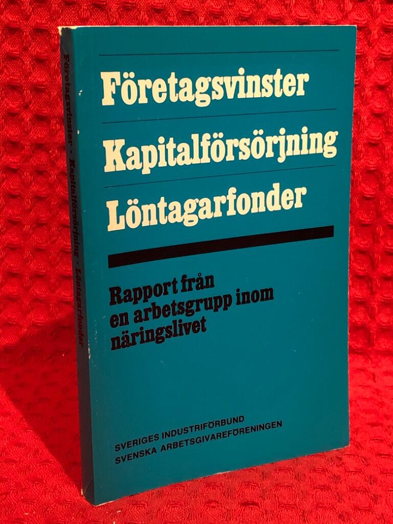 F&ouml;retagsvinster, kapitalf&ouml;rs&ouml;rjning, l&ouml;ntagarfonder : rapport fr&aring;n en arbetsgrupp inom n&auml;ringslivet