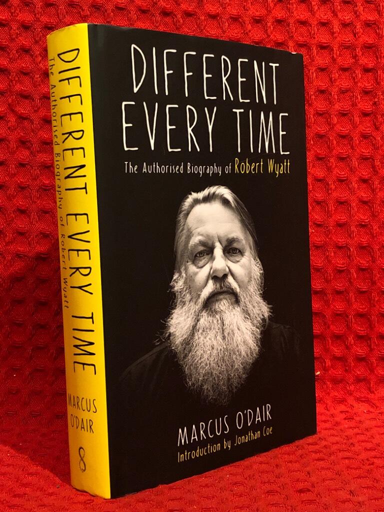 Different every time - the authorised biography of Robert Wyatt