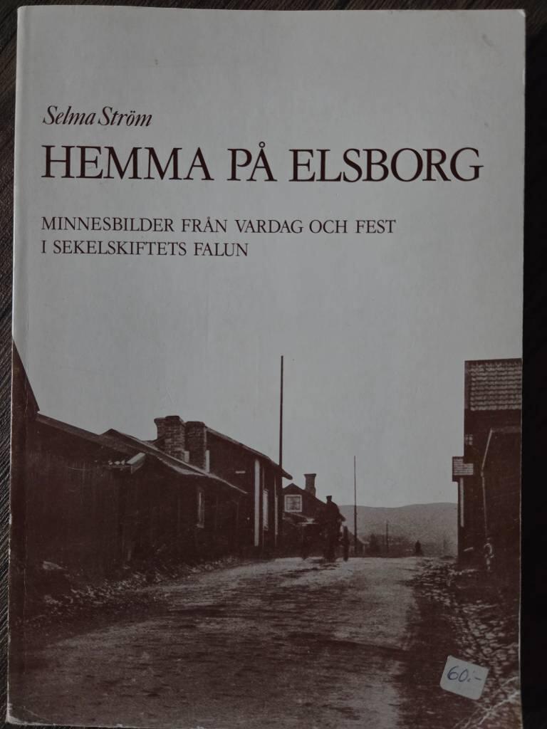 Hemma p&aring; Elsborg : minnesbilder fr&aring;n vardag och fest i sekelskiftets Falun