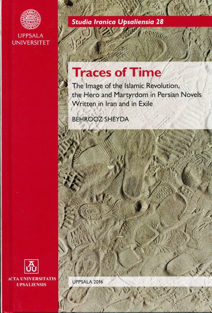 Traces of time [Elektronisk resurs] The Image of the Islamic Revolution, the Hero and Martyrdom in Persian Novels Written in Iran and in Exile