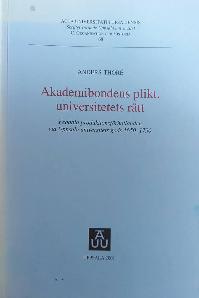 Akademibondens plikt, universitetets r&auml;tt : feodala produktionsf&ouml;rh&aring;llanden vid Uppsala universitets gods 1650-1790