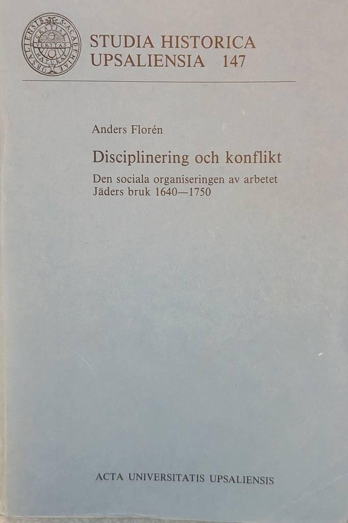Disciplinering och konflikt - den sociala organiseringen av arbetet : J&auml;ders bruk 1640-1750 = [Discipline and conflict] : [the social organization of work] : [the example of J&auml;der Ironworks]