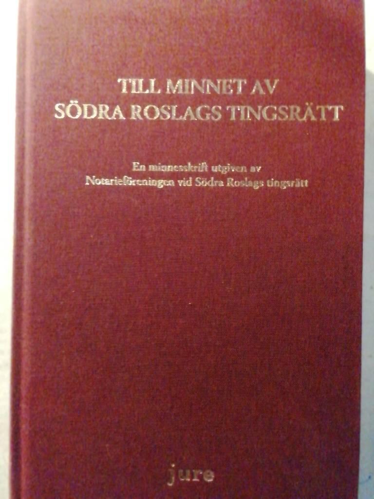Till minnet av Södra Roslags tingsrätt : en minnesskrift utgiven av Notarieföreningen vid Södra Roslags tingsrätt
