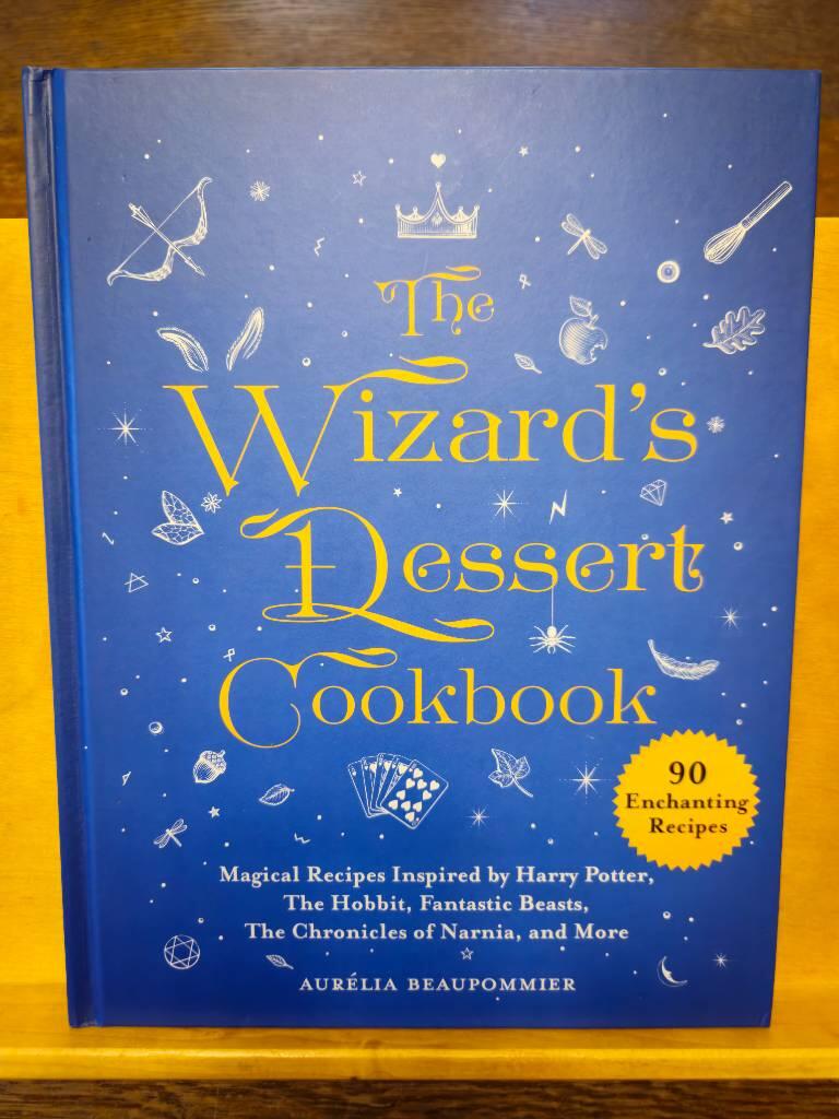 The wizard's dessert cookbook - magical recipes inspired by Harry Potter, the hobbit, fantastic beasts, the chronicles of Narnia, and more