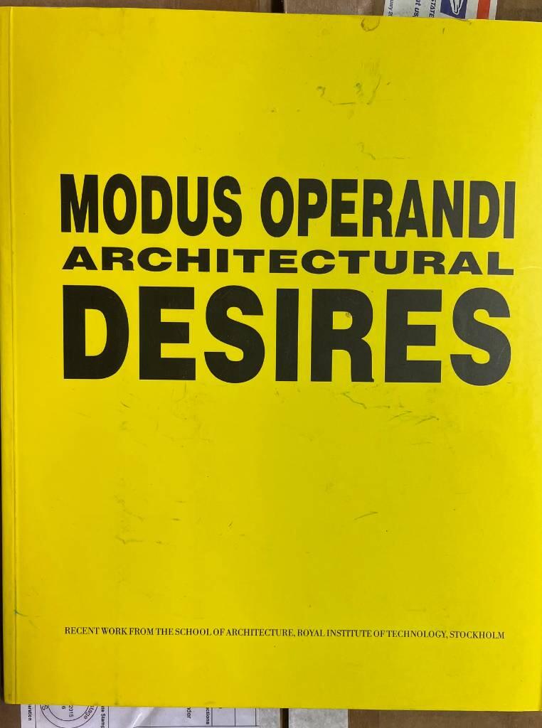 Modus operandi, architectural desires : recent work from the School of Architecture, KTH, Royal Institute of Technology, Stockholm