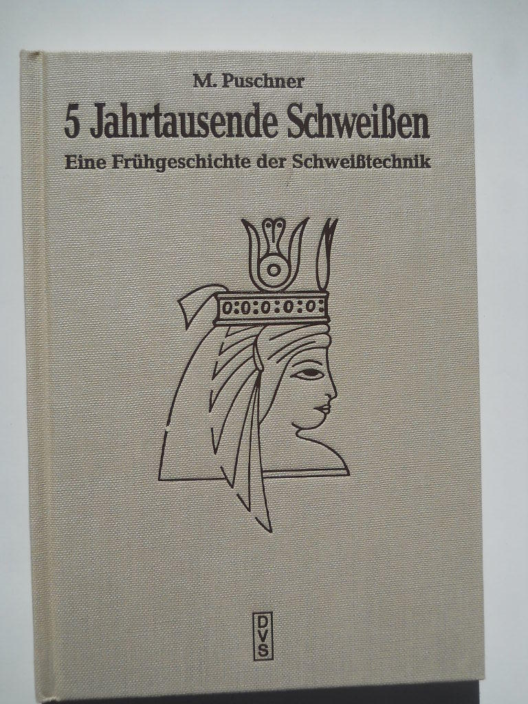 5 Jahrtausende Schweissen - ein Fr&uuml;hgeschichte der Schweisstechnik
