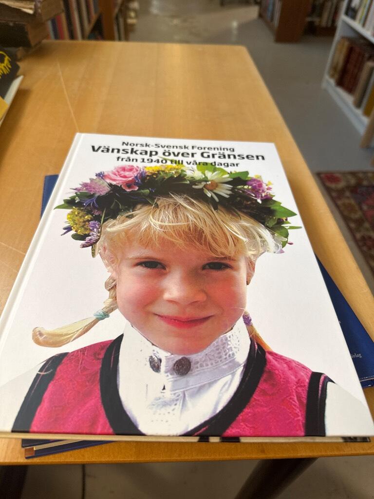 Norsk-svensk forening - v&auml;nskap &ouml;ver gr&auml;nsen fr&aring;n 1940 till v&aring;ra dagar :  i tacksamhet till norsk-svensk forening