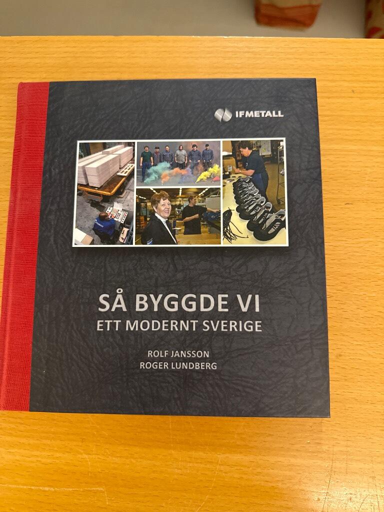 Så byggde vi ett modernt Sverige : en reportagebok om industriarbete och Industrifackets avdelning 18 i Örebro län, åren 1993-2005
