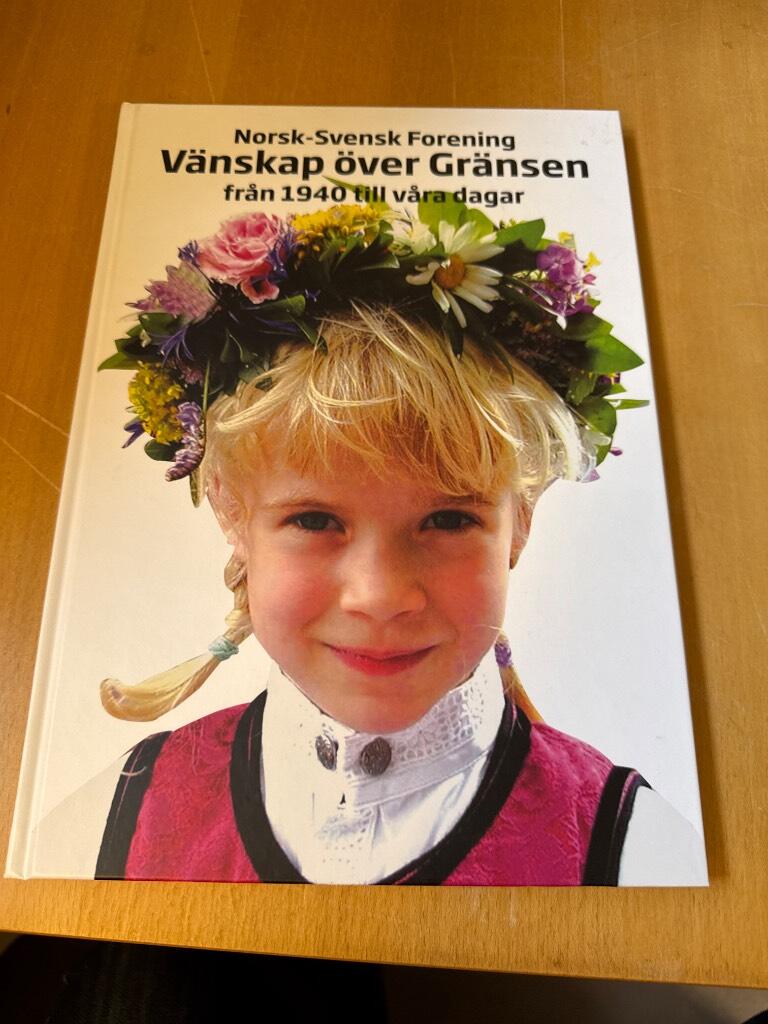 Norsk-svensk forening - v&auml;nskap &ouml;ver gr&auml;nsen fr&aring;n 1940 till v&aring;ra dagar :  i tacksamhet till norsk-svensk forening