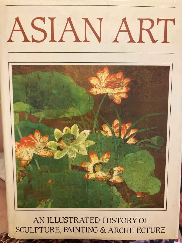Asian art - an illustrated history of sculpture, painting & architecture