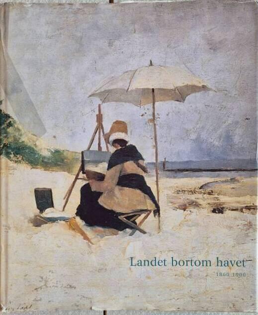 Landet bortom havet : nordiska konstn&auml;rer i Normandie, Bretagne, Picardie och England 1860-1900