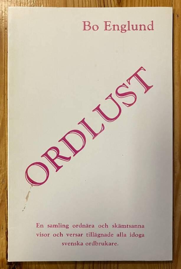 Ordlust : en samling ordn&auml;ra och sk&auml;mtsanna visor och versar till&auml;gnade alla idoga svenska ordbrukare