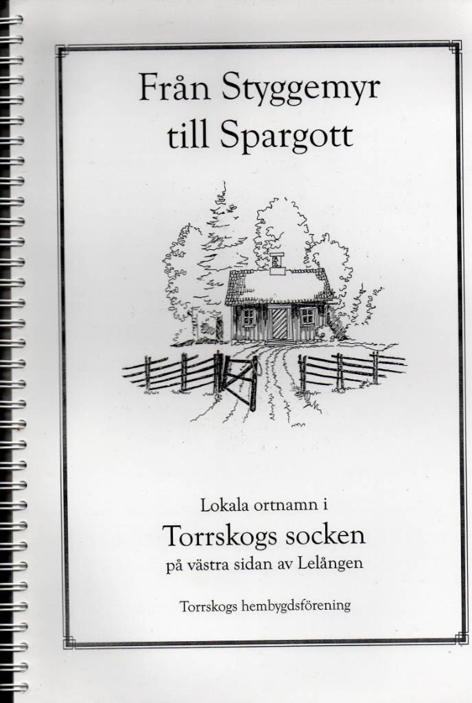 Fr&aring;n Styggemyr till Spargott : lokala ortnamn i Torrskogs socken p&aring; v&auml;stra sidan av Lel&aring;ngen