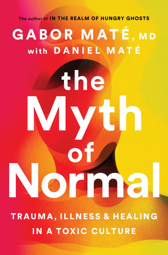 The myth of normal - trauma, illness, & healing in a toxic culture