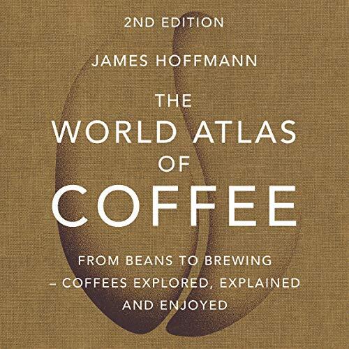 The world atlas of coffee - from beans to brewing - coffees explored, explained and enjoyed