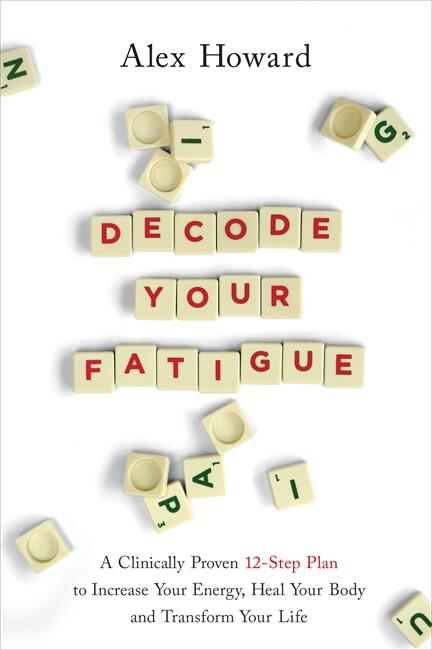 Decode your fatigue - a clinically proven 12-step plan to increase your energy, heal your body, and transform your life