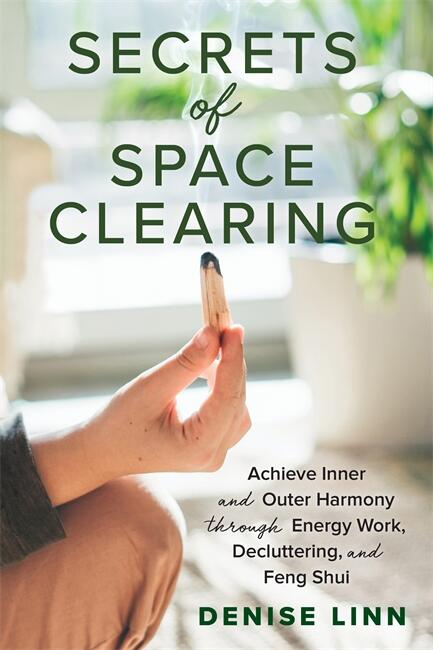 Secrets of space clearing - achieve inner and outer harmony through energy work, decluttering, and feng shui