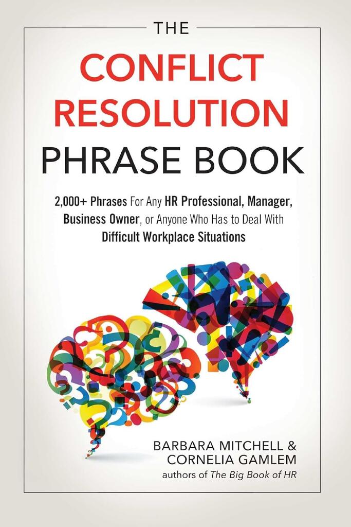 Conflict Resolution Phrase Book - 2,000+ Phrases For Any HR Professional, Manager, Business Owner, or Anyone Who Has to Deal with Difficult Workplace Situations