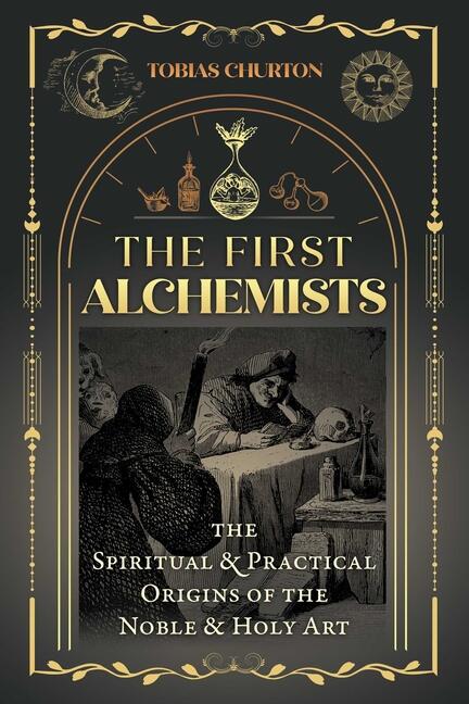 The first alchemists - the spiritual & practical origins of the noble & holy art