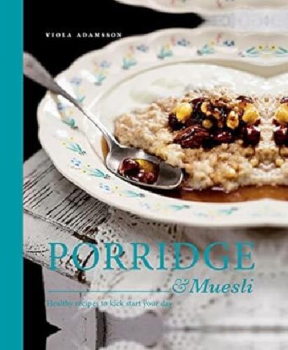 Porridge & muesli : healthy recipes to kick-start your day