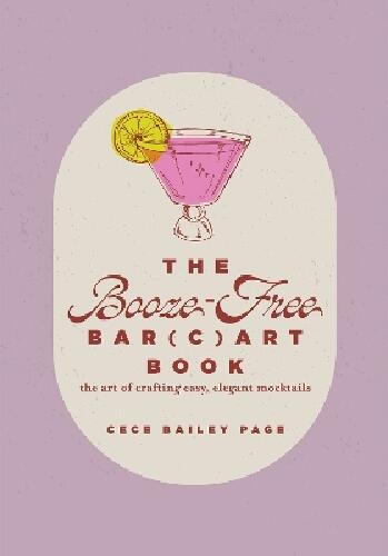 The Booze-Free Bar(c)art Book - The Art of Crafting Easy, Elegant Mocktails
