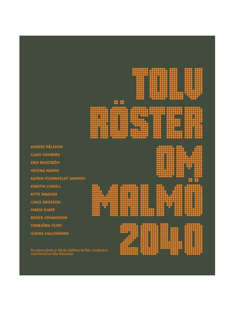 Tolv r&ouml;ster om Malm&ouml; 2040 - Anders P&aring;lsson, Claes Hemberg, Erik Renstr&ouml;m, Helena Nanne, Katrin Stjernfeldt Jammeh, Kerstin Lindell, Kitte Wagner, Linus Eriksson, Maria Kjaer, Roger Johansson, Torbj&ouml;rn Flygt, Ulrika Hallengren : en intervjubok