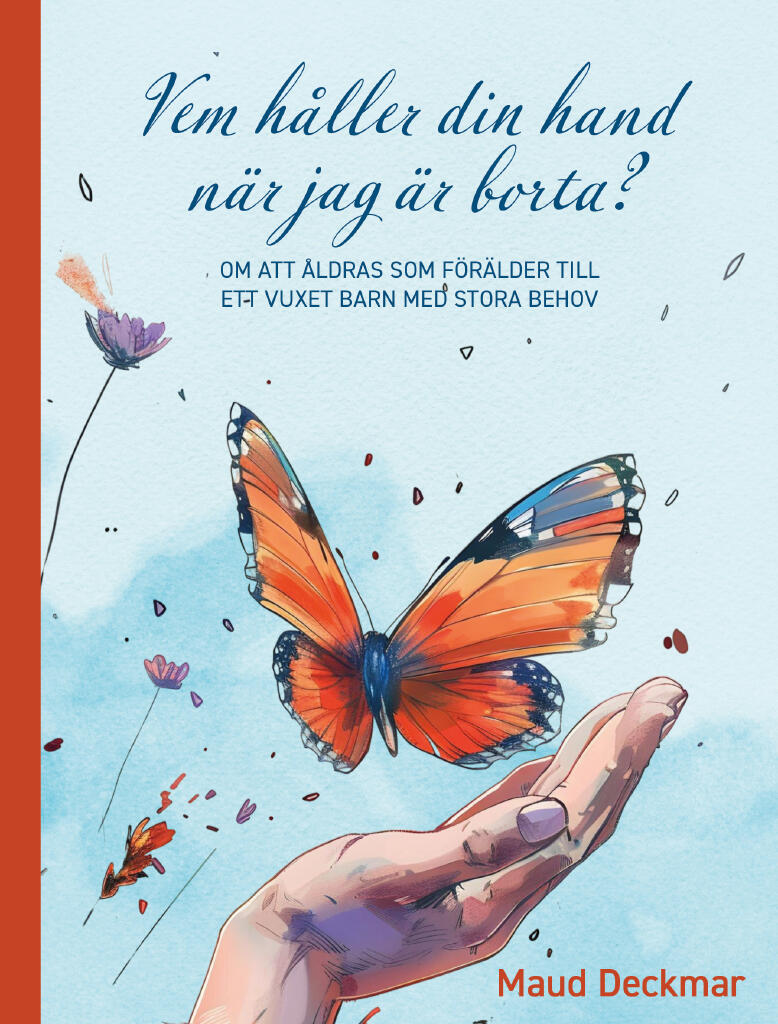 Vem h&aring;ller din hand n&auml;r jag &auml;r borta - om att &aring;ldras som f&ouml;r&auml;lder till ett vuxet barn med stora behov