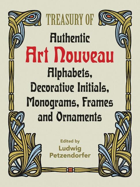 Treasury of Authentic Art Nouveau - Alphabets, Decorative Initials, Monograms, Frames and Ornaments