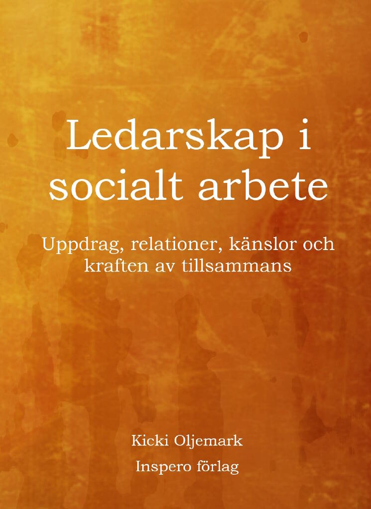 Ledarskap i socialt arbete - uppdrag, relationer, k&auml;nslor och kraften av tillsammans
